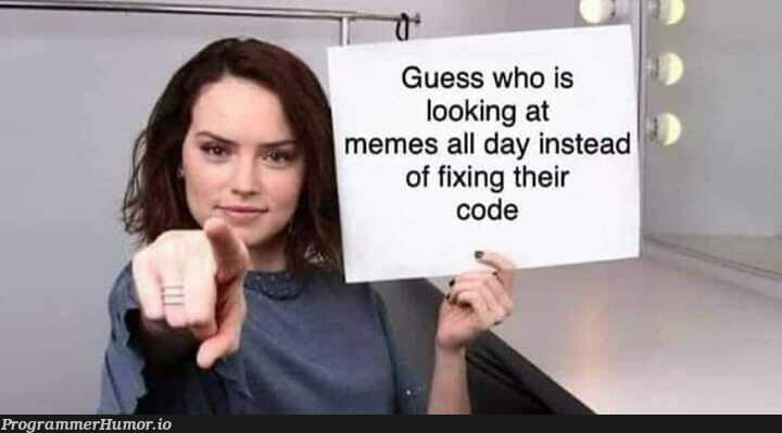 go back to coding | coding-memes, code-memes, fix-memes | ProgrammerHumor.io