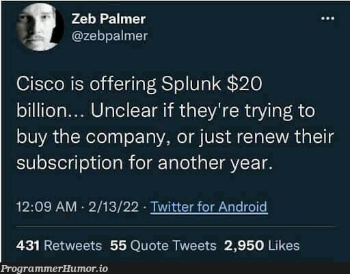 Is Cisco buying Splunk or ... | android-memes, try-memes, twitter-memes, retweet-memes, splunk-memes | ProgrammerHumor.io