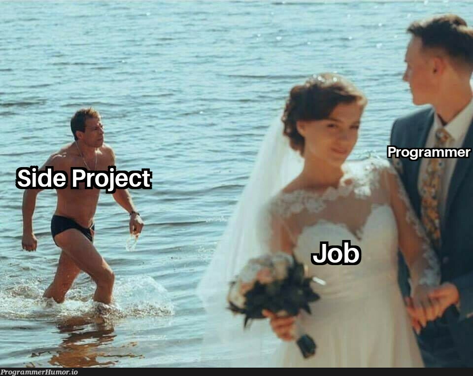 Programmers with side projects be like | programmer-memes, program-memes, ide-memes | ProgrammerHumor.io