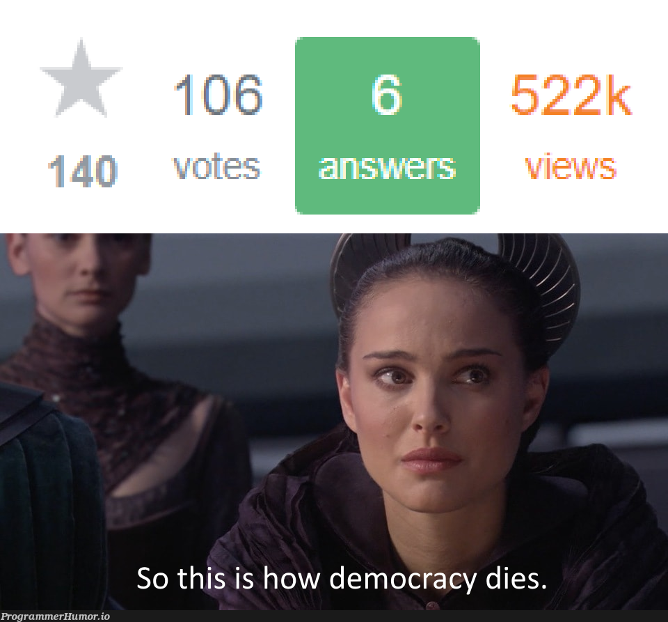 When your StackExchange answer has half a million views but only a hundred votes | stack-memes | ProgrammerHumor.io