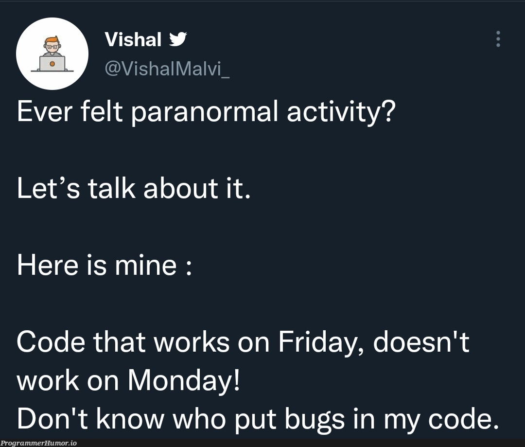 Horrible paranormal activity | code-memes, bugs-memes, bug-memes | ProgrammerHumor.io