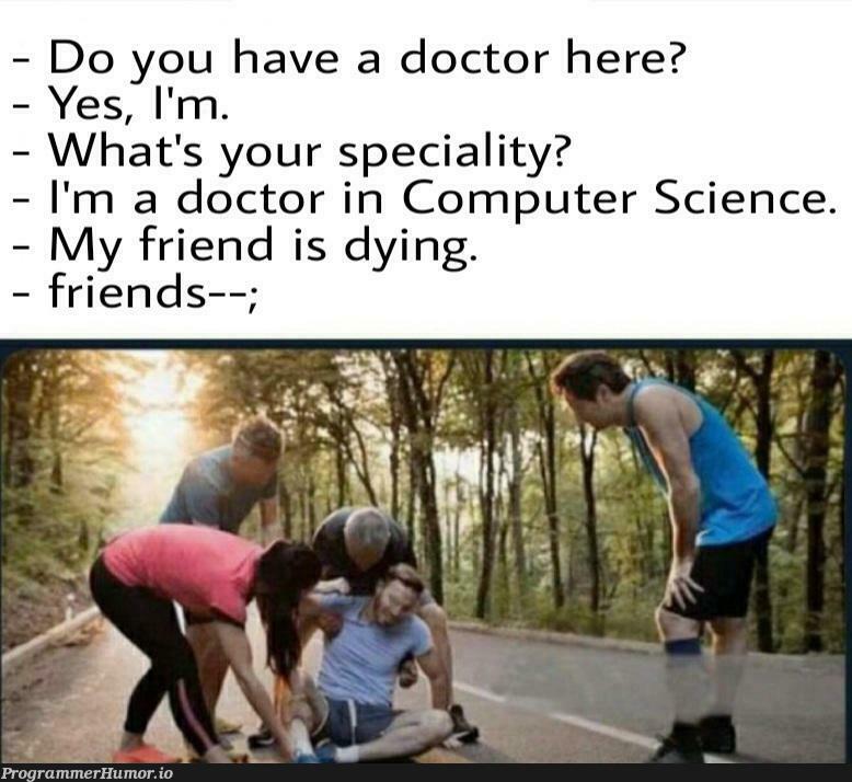 Do we have a doctor here? | computer-memes, computer science-memes | ProgrammerHumor.io