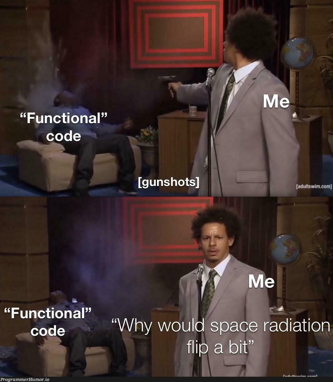 isAnyoneConvincedTheyHaveSeenSpaceRadiationFlipABitCausingTheirCodeToFail | code-memes, space-memes | ProgrammerHumor.io