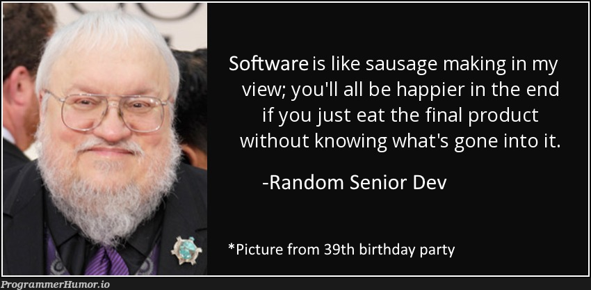 I'll stick to the sausage making. | software-memes, random-memes, product-memes | ProgrammerHumor.io