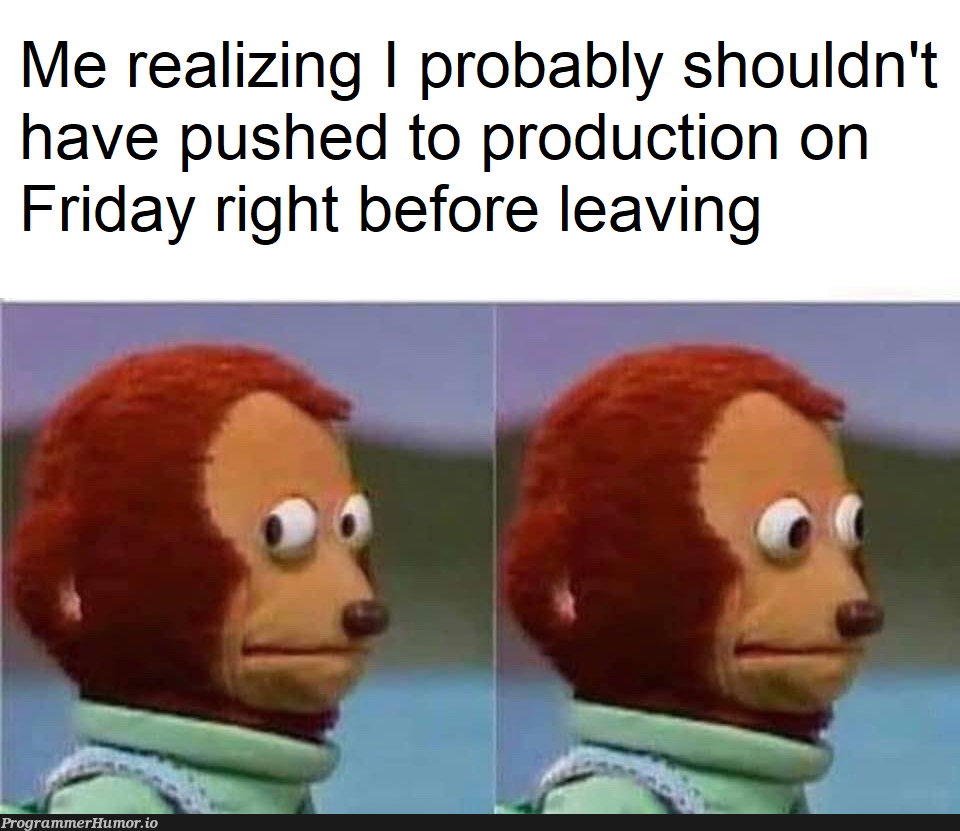 But that's a problem for Monday | production-memes, product-memes | ProgrammerHumor.io