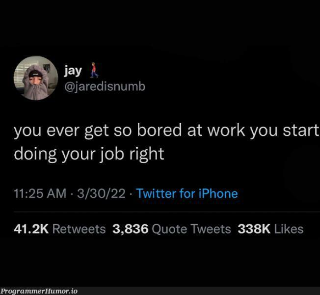 Thats the only time i get any work done | iphone-memes, twitter-memes, retweet-memes | ProgrammerHumor.io