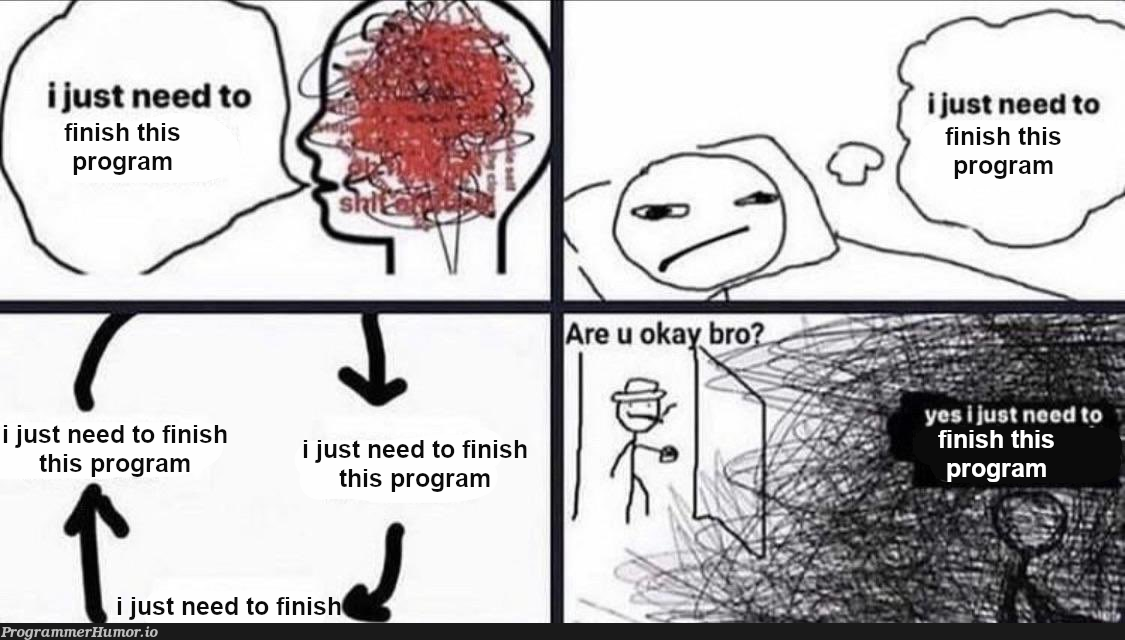 i just need to finish this program | program-memes | ProgrammerHumor.io