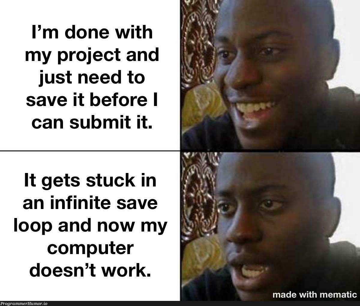 This has happened more than 3 times already and I am close to losing it if it happens again | computer-memes, oop-memes, IT-memes, infinite-memes | ProgrammerHumor.io