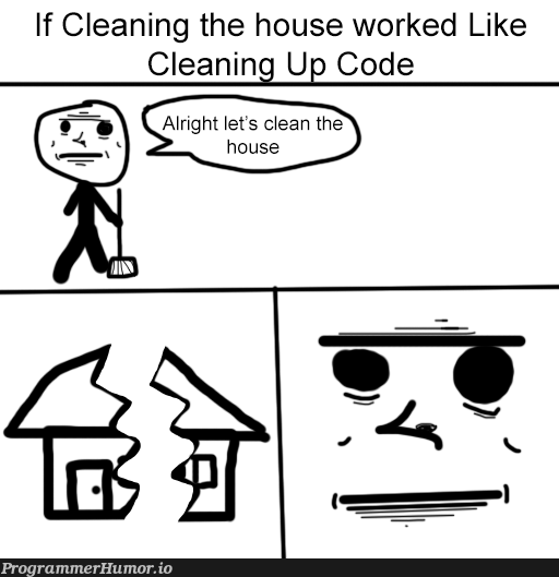 If Cleaning the House worked like Cleaning up Code | code-memes | ProgrammerHumor.io