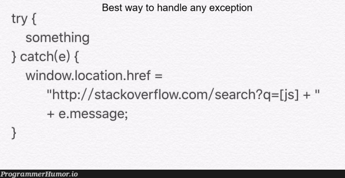 Best way to handle any exception | stackoverflow-memes, stack-memes, try-memes, catch-memes, loc-memes, http-memes, search-memes, overflow-memes, exception-memes | ProgrammerHumor.io