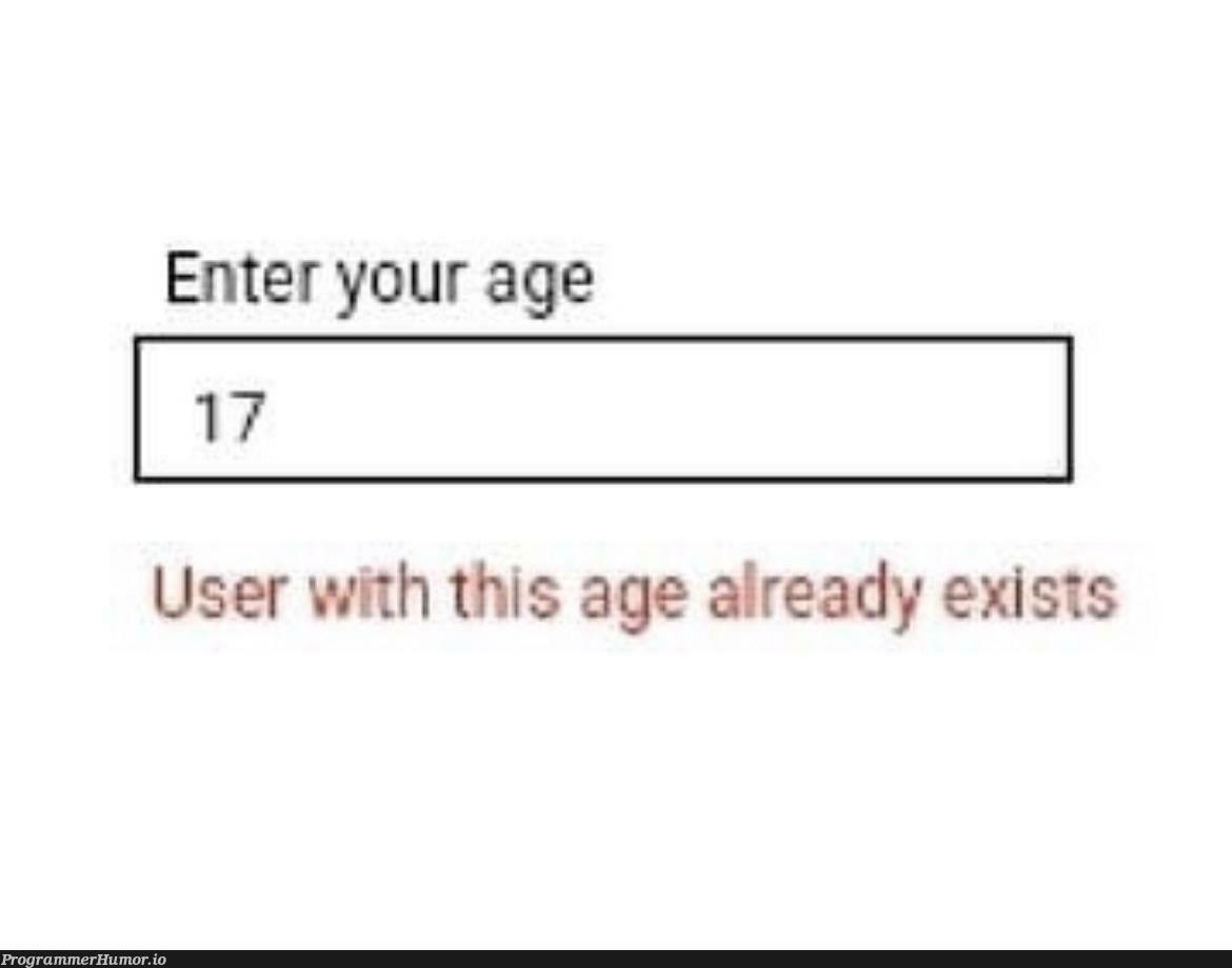 userWithThisAgeAlreadyExists | ProgrammerHumor.io