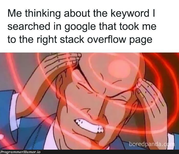 relatableAf | stack-memes, stack overflow-memes, google-memes, search-memes, overflow-memes | ProgrammerHumor.io