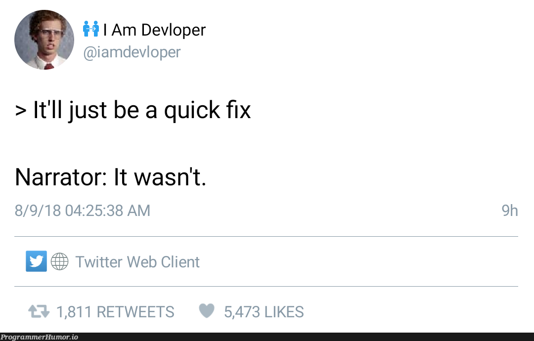 "It'll just be a quick fix" | web-memes, fix-memes, cli-memes, IT-memes, twitter-memes, retweet-memes | ProgrammerHumor.io