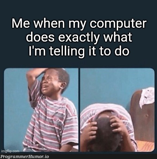 Why computer no do what think ??? | computer-memes, IT-memes | ProgrammerHumor.io