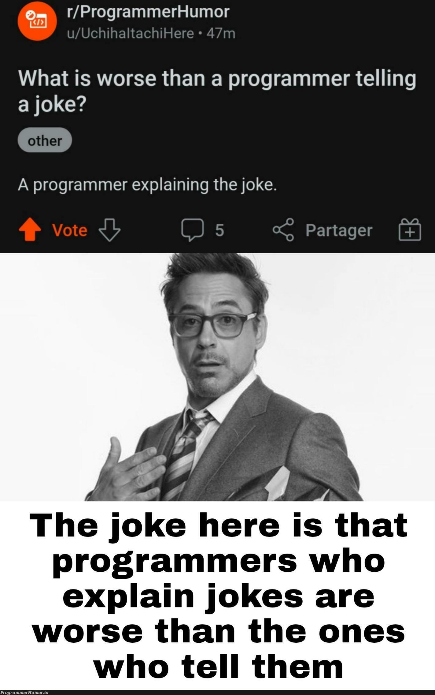 the joke here is that I am explaining the joke, thus making me even worse than a programmer telling a joke | programmer-memes, program-memes | ProgrammerHumor.io