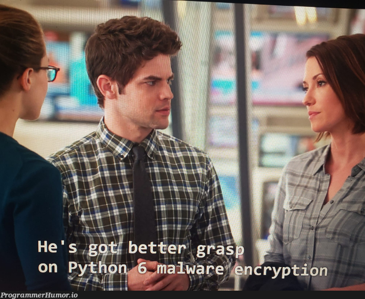 Ahh yes, python 6 malware encryption | python-memes, encryption-memes | ProgrammerHumor.io