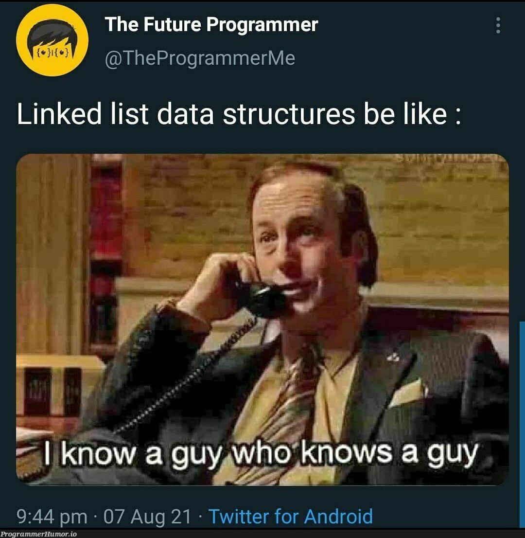 And he knows a guy too | programmer-memes, android-memes, program-memes, linked list-memes, data structures-memes, data-memes, list-memes, twitter-memes | ProgrammerHumor.io