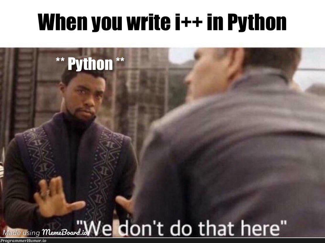 Please take me to a parallel universe where Python supports i++ | python-memes | ProgrammerHumor.io