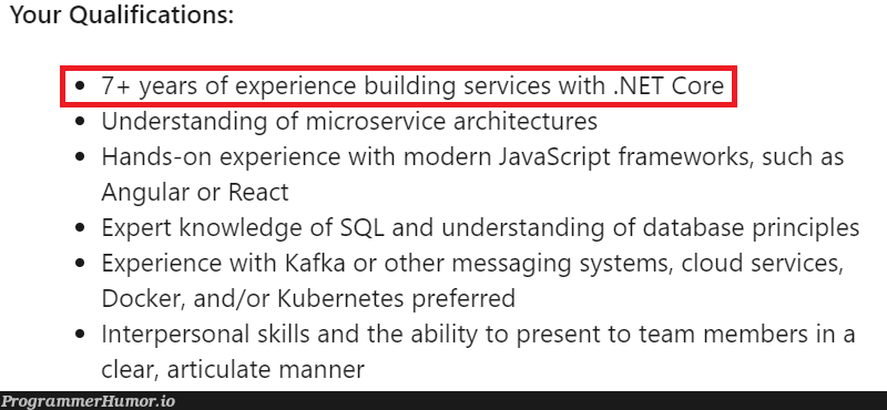 Saw this in a LinkedIn job posting today - .NET Core was released in 2016... | javascript-memes, java-memes, react-memes, data-memes, sql-memes, .net-memes, angular-memes, database-memes, docker-memes, release-memes, linkedin-memes, kafka-memes, edge-memes, cloud-memes, kubernetes-memes, framework-memes | ProgrammerHumor.io