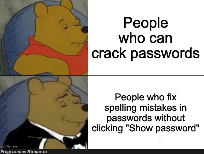 Even if you tell me you hacked the NSA I will be less impressed. | password-memes, fix-memes, cli-memes, rds-memes | ProgrammerHumor.io