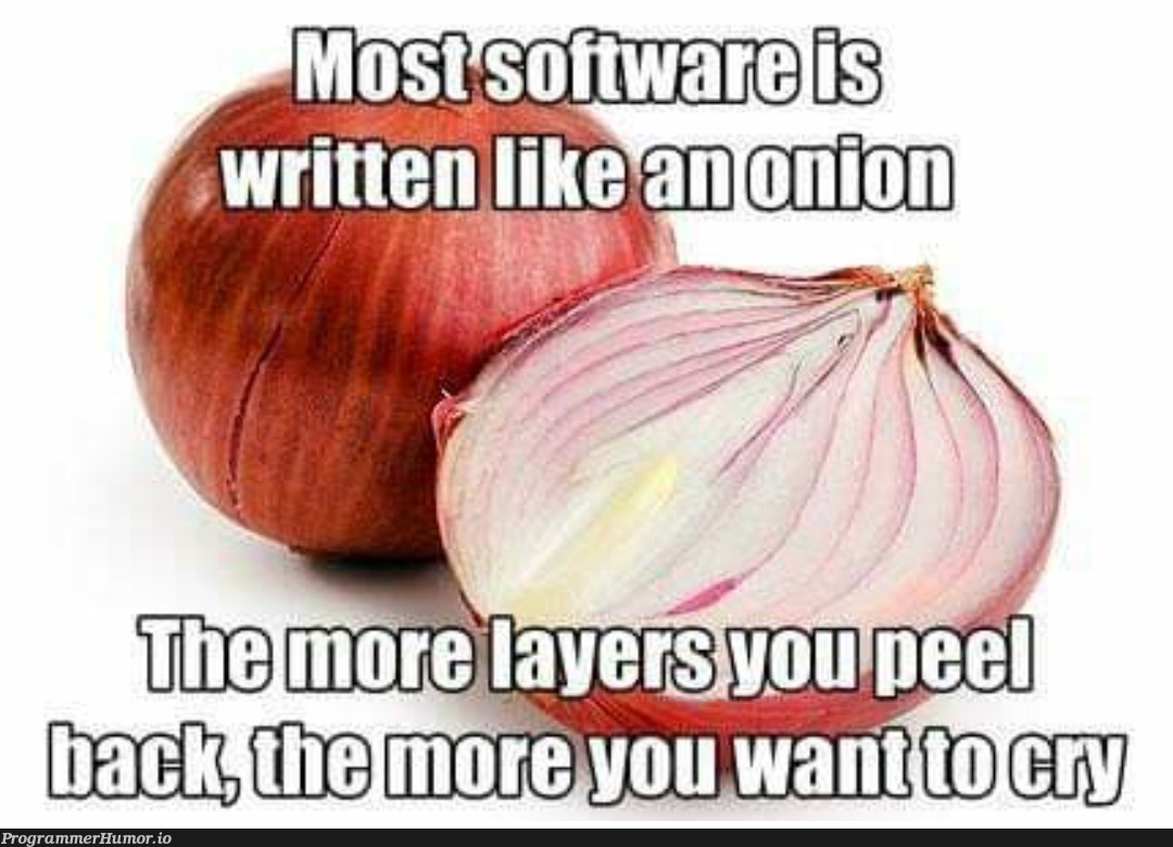 Most software written like an onion. | software-memes | ProgrammerHumor.io