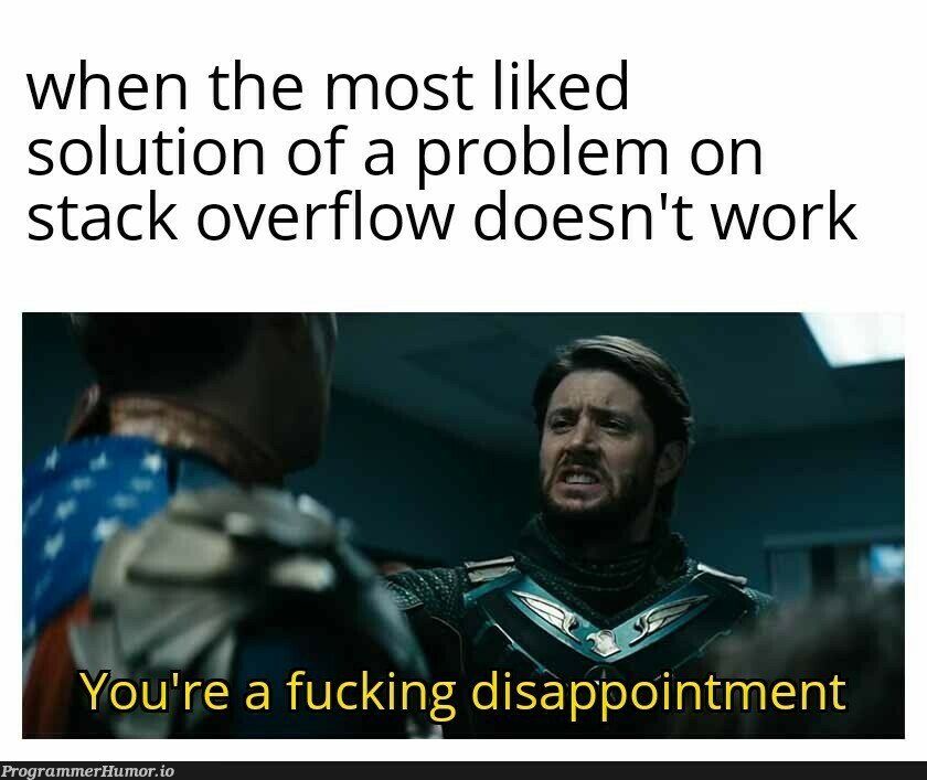 It sucks when that happens and by that i mean everytime | stack-memes, stack overflow-memes, overflow-memes, IT-memes | ProgrammerHumor.io