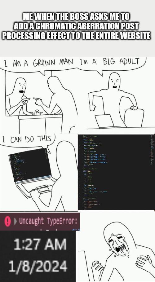 ICantDoThisAnymoreIAmGoingInsanePleaseHelpGodWhyGodOhGeezOhQuackOhManWhyOhWhy | web-memes, website-memes | ProgrammerHumor.io