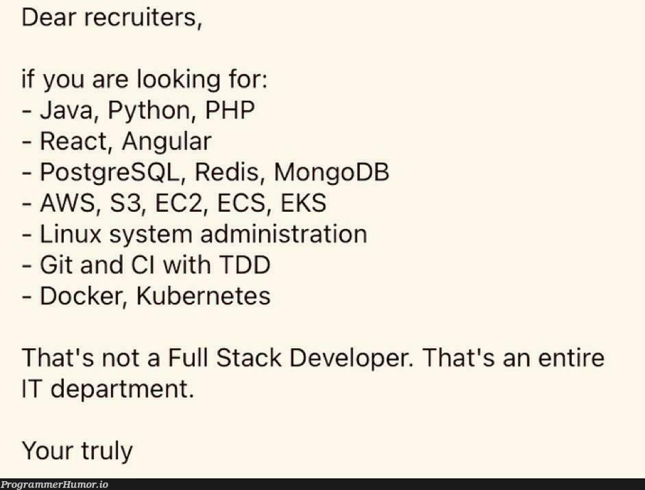 Dear recruiter | developer-memes, php-memes, java-memes, python-memes, linux-memes, ux-memes, stack-memes, aws-memes, react-memes, git-memes, sql-memes, angular-memes, mongodb-memes, postgresql-memes, docker-memes, recruiters-memes, recruit-memes, mongo-memes, postgres-memes, IT-memes, redis-memes, kubernetes-memes, cs-memes, full stack-memes | ProgrammerHumor.io