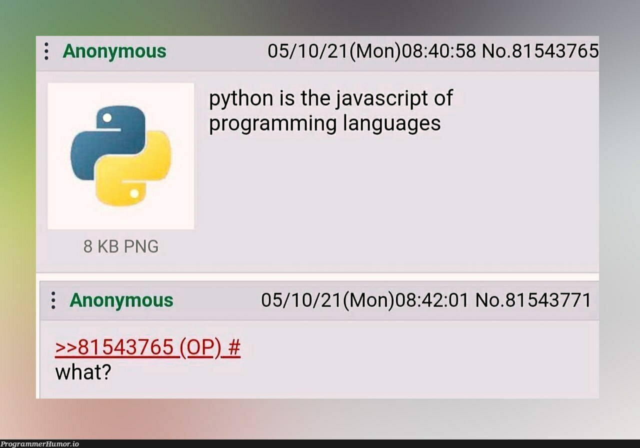 What | programming-memes, javascript-memes, java-memes, python-memes, program-memes, language-memes, programming language-memes | ProgrammerHumor.io