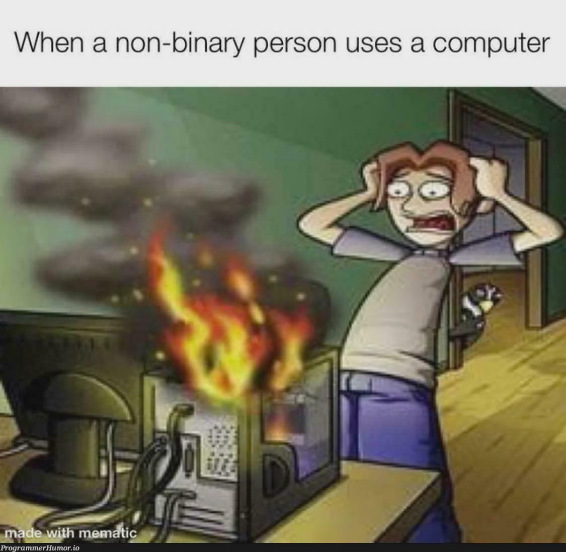 arghhhFireee | computer-memes, binary-memes | ProgrammerHumor.io