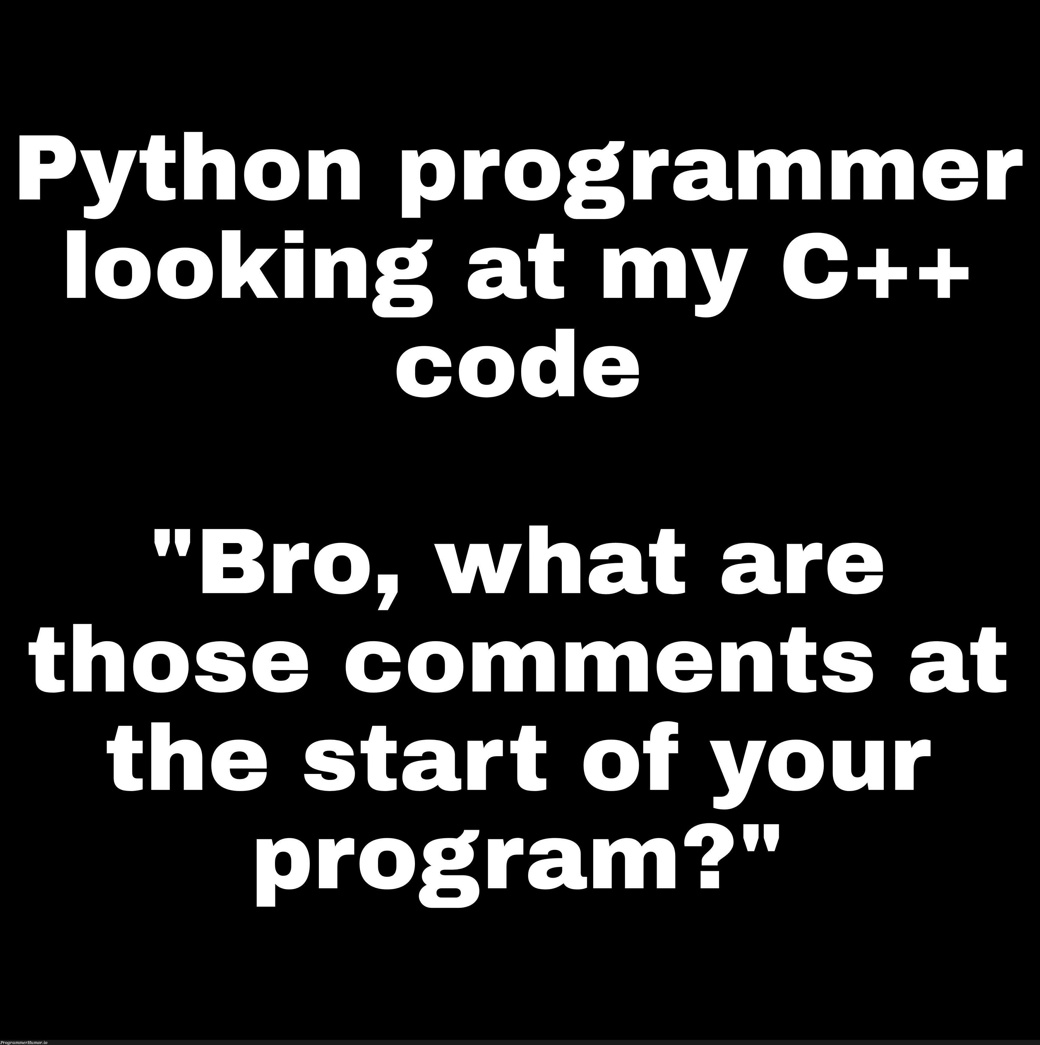 Python bro: episode 2 | programmer-memes, code-memes, python-memes, program-memes, c++-memes, comment-memes | ProgrammerHumor.io