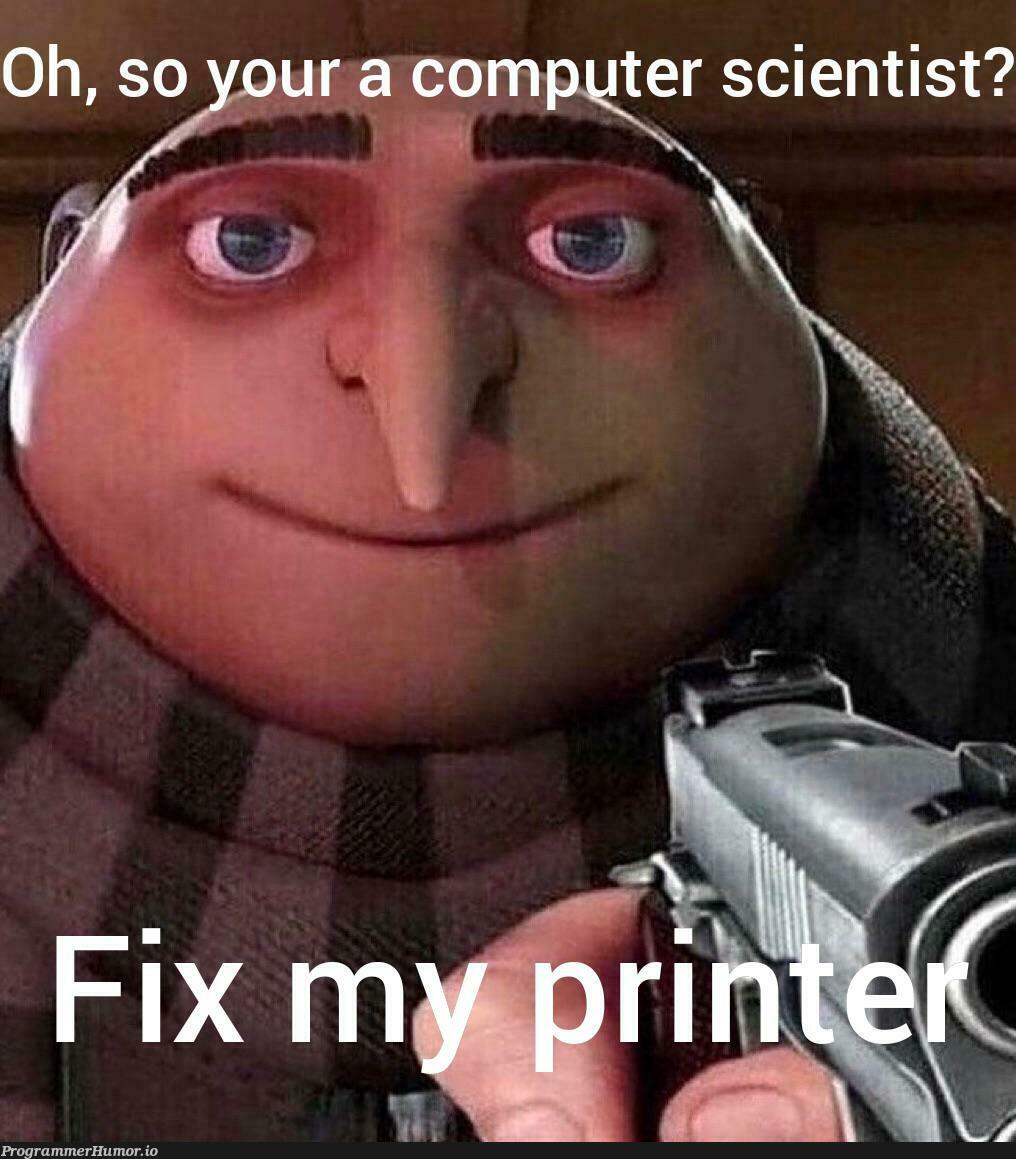 Computer scientist doesn't mean I fix computers, I can but it doesn't mean that | computer-memes, fix-memes, IT-memes | ProgrammerHumor.io