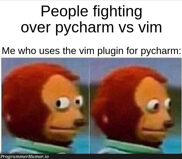 I mean , why not both? | vim-memes, pycharm-memes, bot-memes | ProgrammerHumor.io