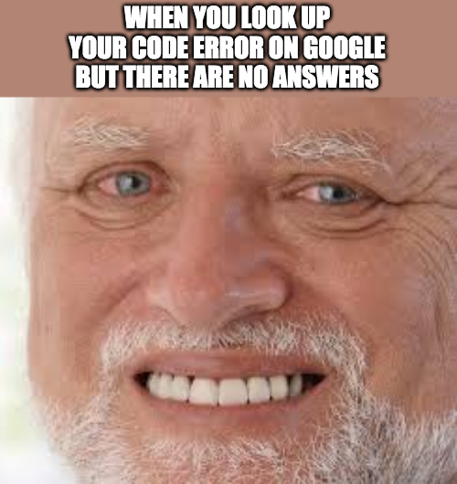 The worst feeling... | code-memes, google-memes, error-memes | ProgrammerHumor.io