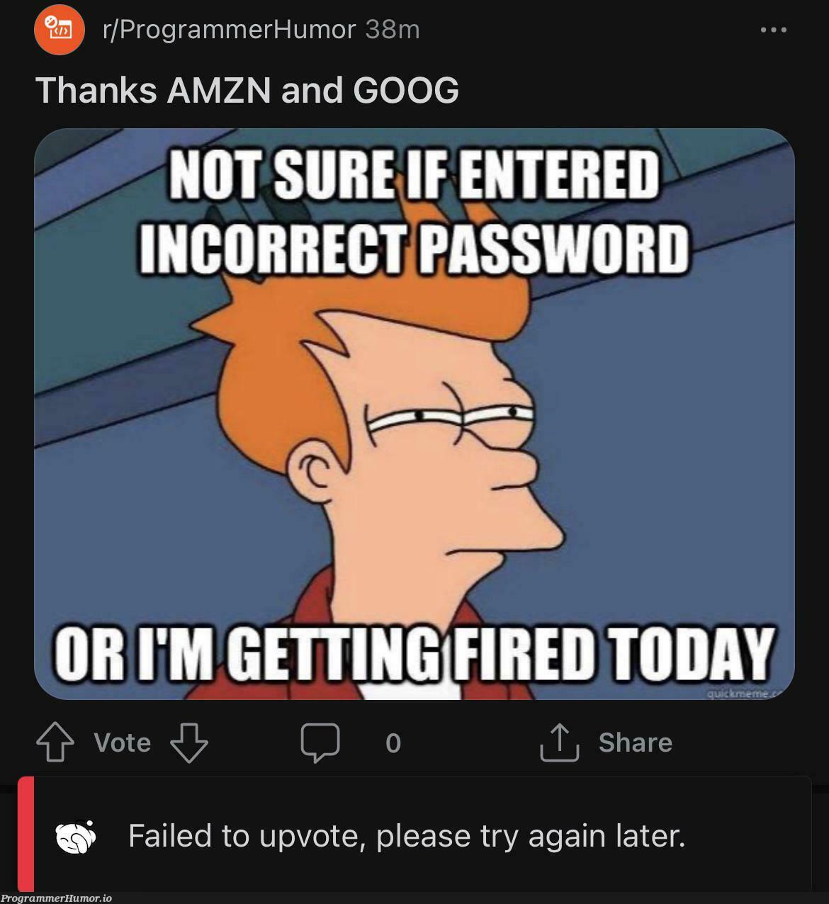 Does this mean I’m getting fired from Reddit? | programmer-memes, program-memes, try-memes, password-memes, reddit-memes | ProgrammerHumor.io