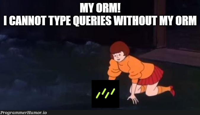 iCannotTypeQueriesWithoutMyOrm | ProgrammerHumor.io