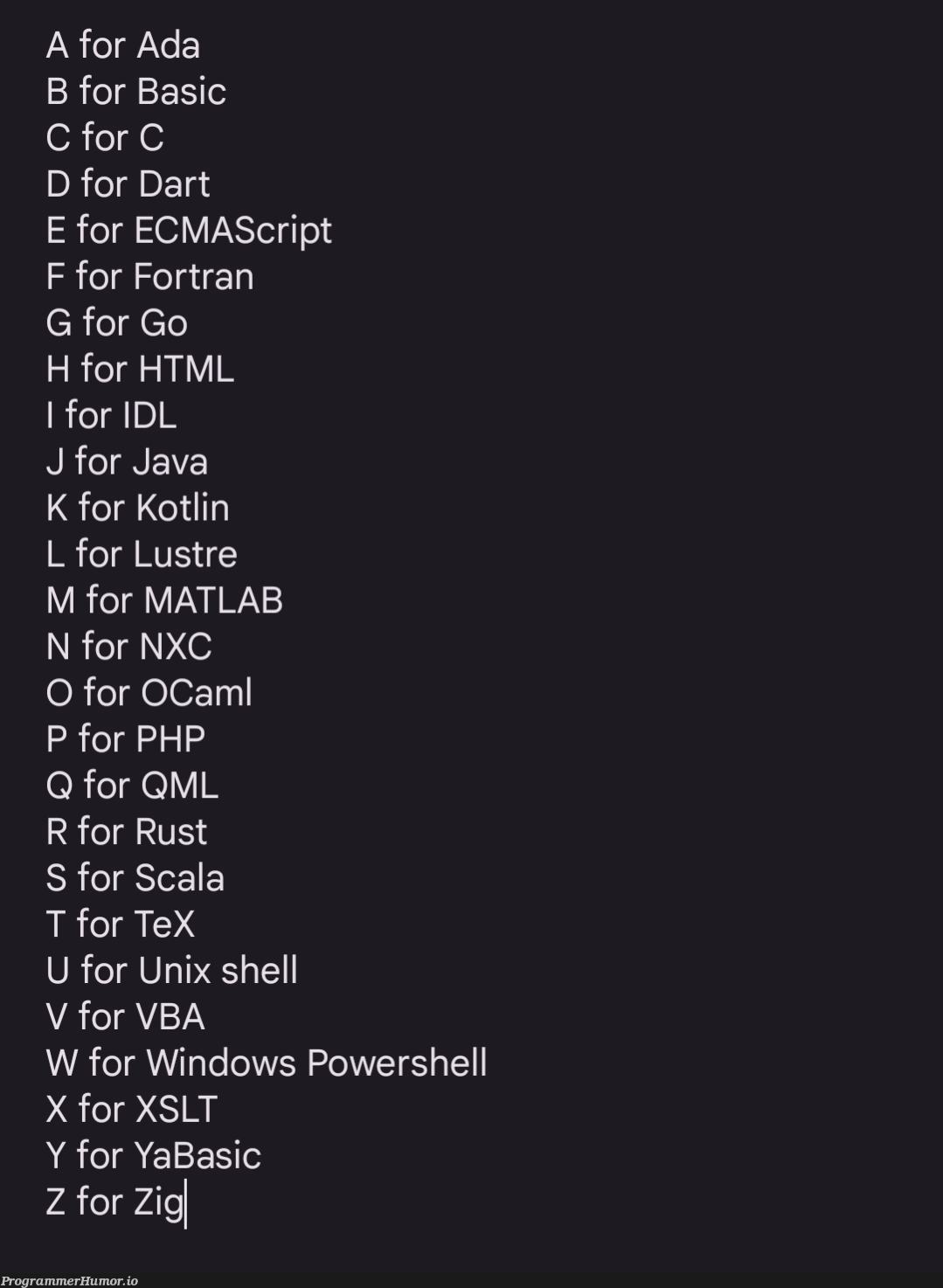 Learn alphabet with programming languages | programming-memes, html-memes, php-memes, java-memes, unix-memes, program-memes, fortran-memes, vba-memes, windows-memes, scala-memes, powershell-memes, matlab-memes, shell-memes, kotlin-memes, dart-memes, c-memes, ML-memes, language-memes, rust-memes, programming language-memes | ProgrammerHumor.io