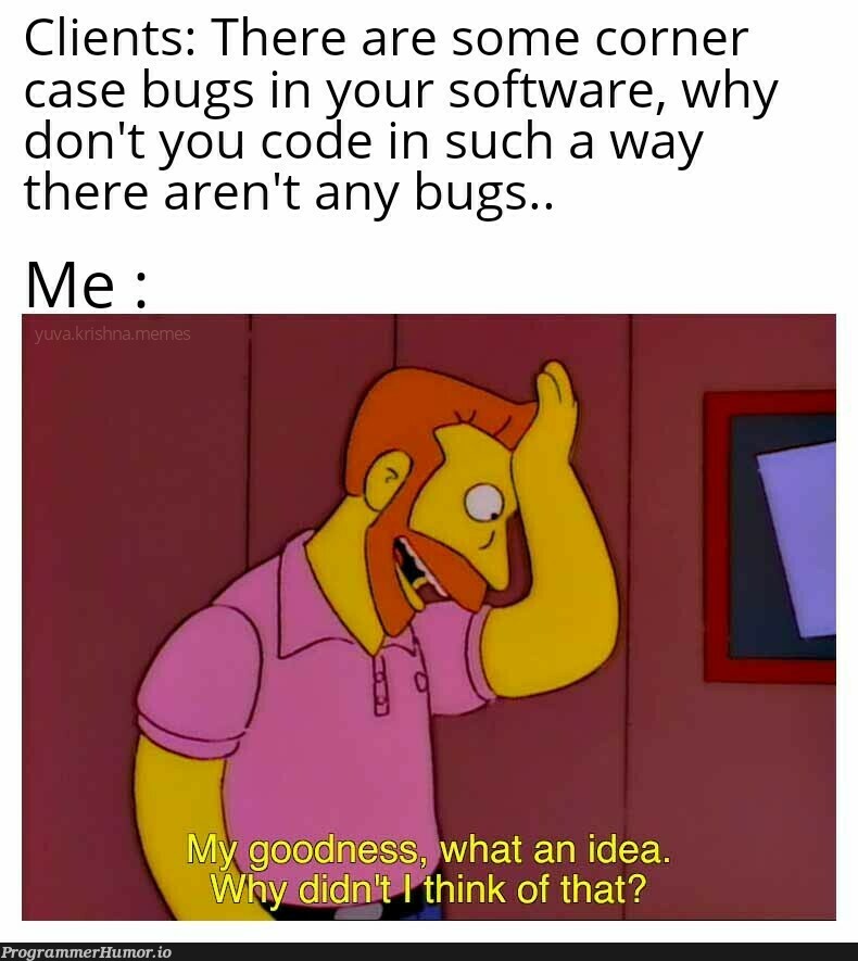 You all think it's intentional.. | software-memes, code-memes, bugs-memes, bug-memes, cli-memes | ProgrammerHumor.io