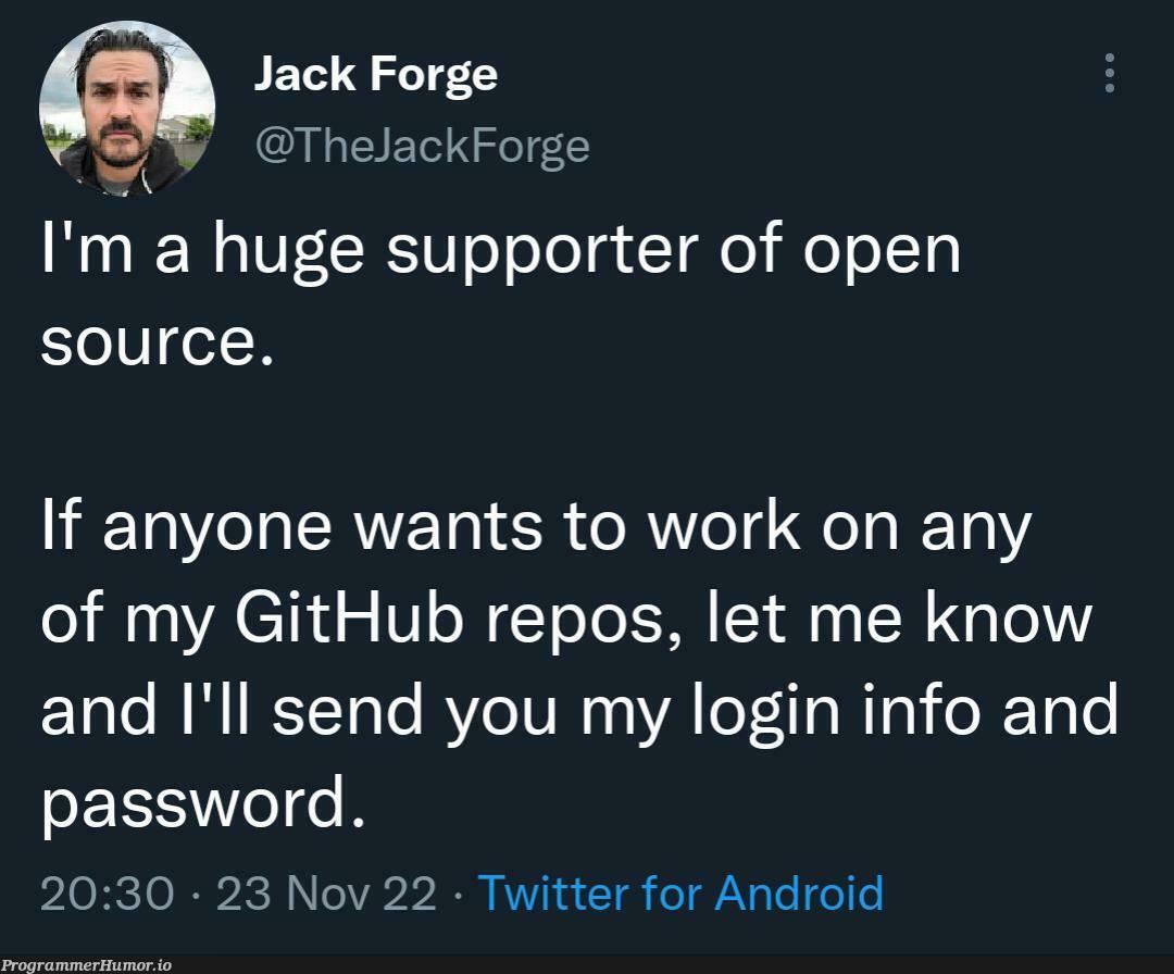 Anyone here who wants to contribute to open source? | android-memes, git-memes, github-memes, password-memes, open source-memes, twitter-memes | ProgrammerHumor.io