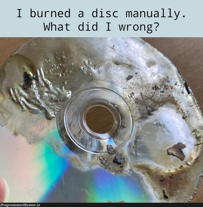 manuallyBurnedDisc | ProgrammerHumor.io