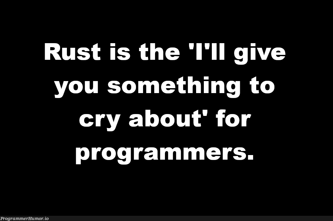 iAmCryingNow | programmer-memes, program-memes, rust-memes | ProgrammerHumor.io