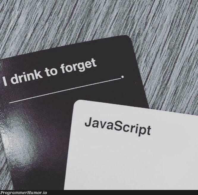 I drink to forget JS | ProgrammerHumor.io