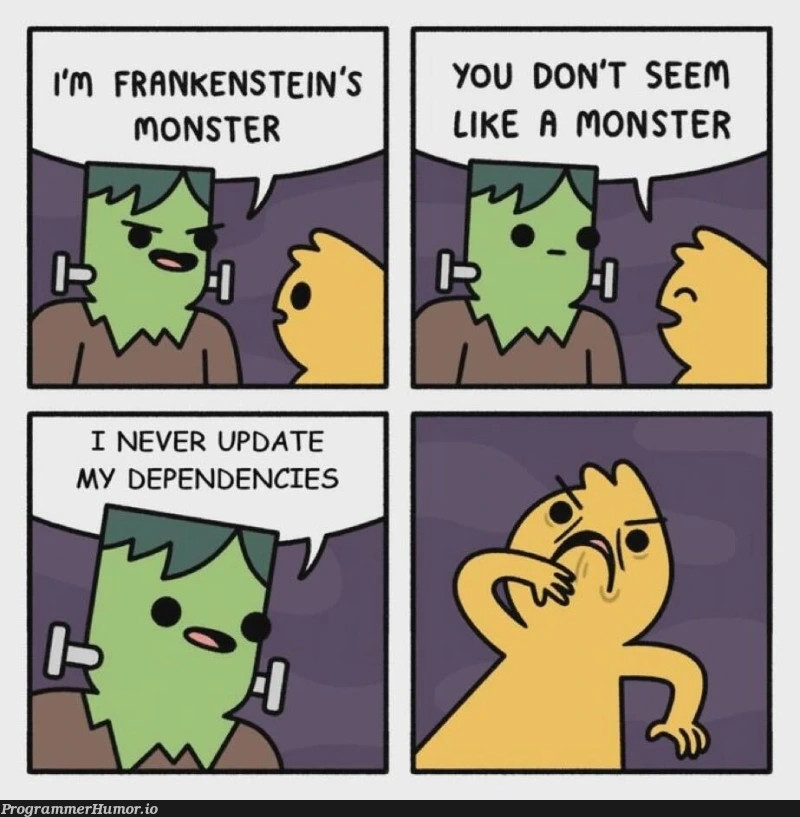 theDependencyMonsterIsTheScariestOfAll | date-memes, dependencies-memes, dependency-memes | ProgrammerHumor.io