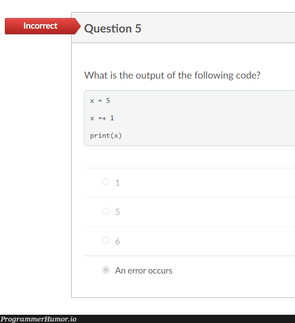 Absolutely devious question found on my Python Programming 101 Midterm uses the forbidden "=+" (also known as the "assignment operator for objects that support urnary '+'" operator) | programming-memes, code-memes, python-memes, program-memes, object-memes, error-memes | ProgrammerHumor.io