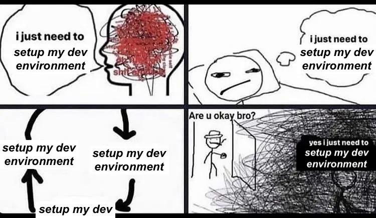 iJustNeedToSetupMyDevEnvironment | ProgrammerHumor.io