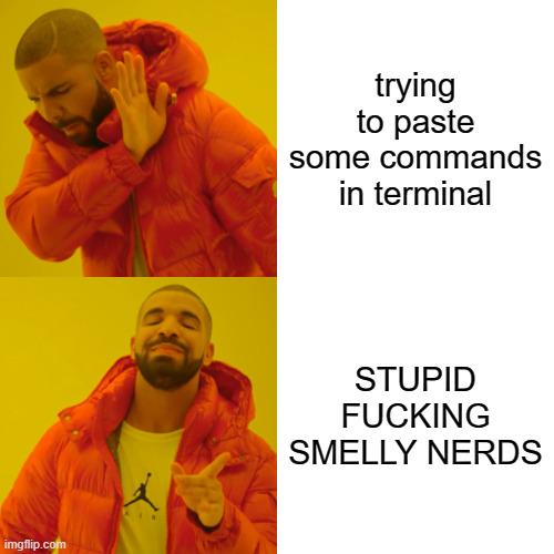 stupidFuckingSmellyNerds | try-memes, terminal-memes, command-memes, rds-memes | ProgrammerHumor.io