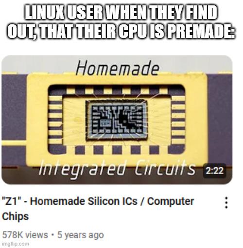 linuxUsersMakeTheirOwnCPU | computer-memes, linux-memes, ux-memes, cs-memes | ProgrammerHumor.io