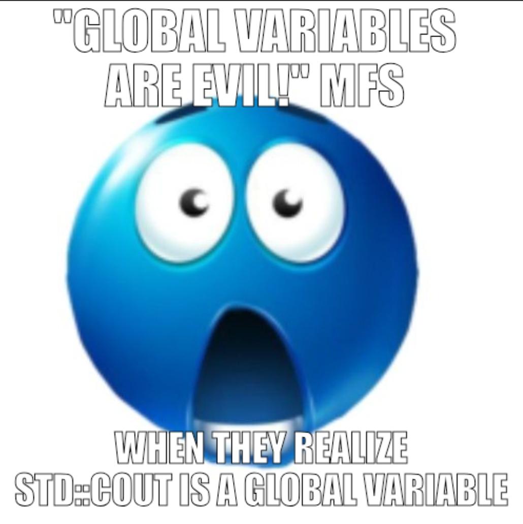 notAnAdvocatorOfGlobalVariablesTho | variables-memes, global-memes | ProgrammerHumor.io