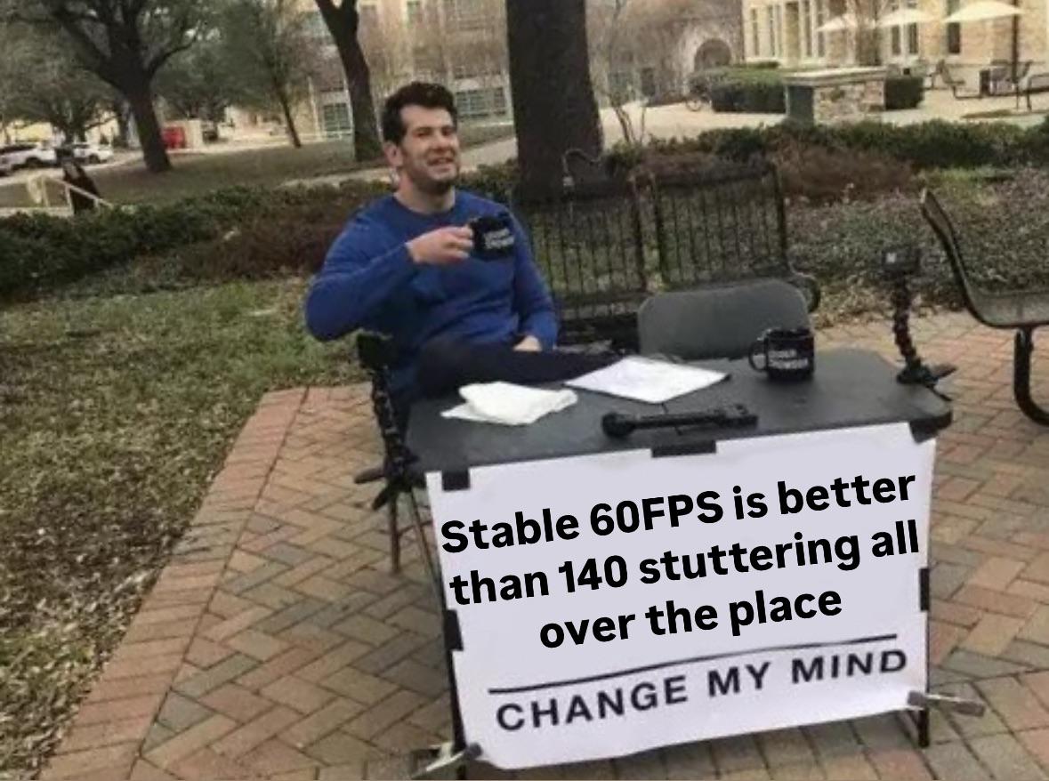 Stable 60FPS Is Better Than 140 Stuttering All Over The Place