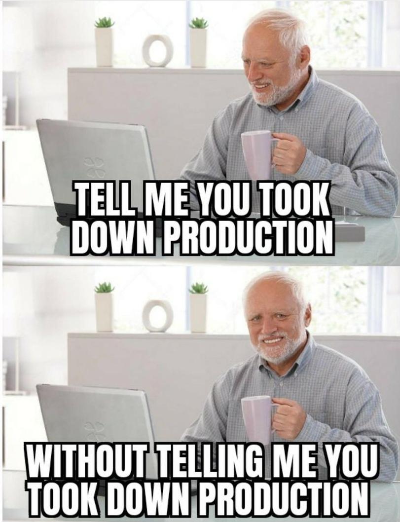 Tell Me You Took Down Production